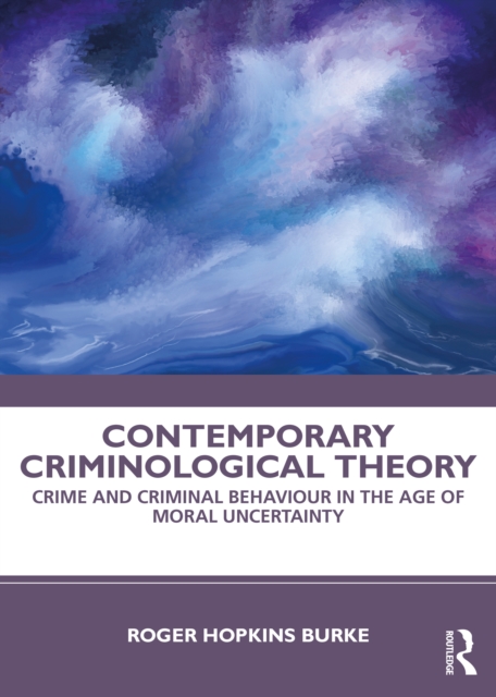 Contemporary Criminological Theory : Crime and Criminal Behaviour in the Age of Moral Uncertainty, EPUB eBook