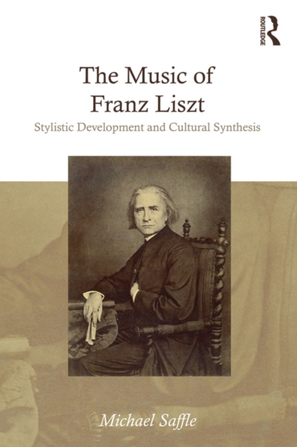The Music of Franz Liszt : Stylistic Development and Cultural Synthesis, PDF eBook