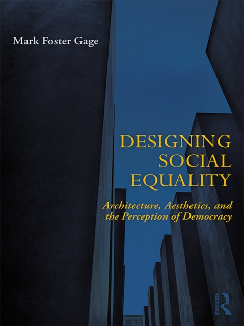 Designing Social Equality : Architecture, Aesthetics, and the Perception of Democracy, PDF eBook