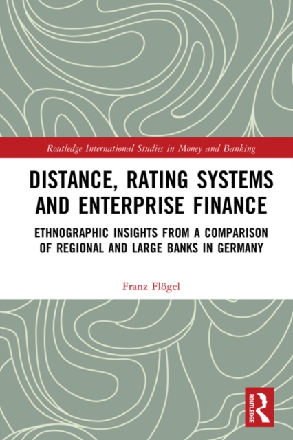 Distance, Rating Systems and Enterprise Finance : Ethnographic Insights from a Comparison of Regional and Large Banks in Germany, EPUB eBook
