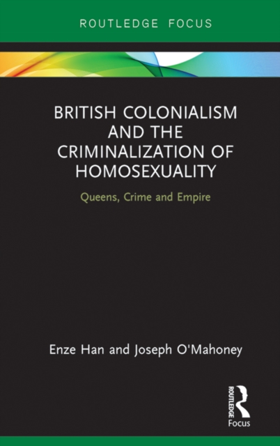 British Colonialism and the Criminalization of Homosexuality : Queens, Crime and Empire, PDF eBook