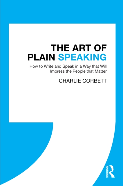 The Art of Plain Speaking : How to Write and Speak in a Way that Will Impress the People that Matter, EPUB eBook