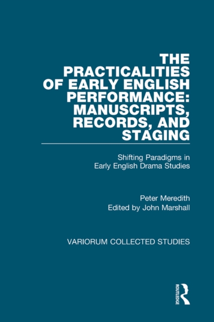 The Practicalities of Early English Performance: Manuscripts, Records, and Staging : Shifting Paradigms in Early English Drama Studies, EPUB eBook