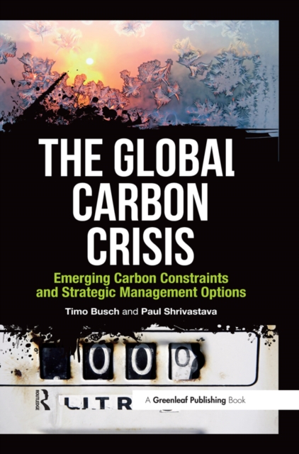 The Global Carbon Crisis : Emerging Carbon Constraints and Strategic Management Options, PDF eBook