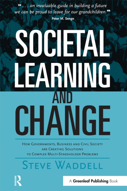 Societal Learning and Change : How Governments, Business and Civil Society are Creating Solutions to Complex Multi-Stakeholder Problems, PDF eBook