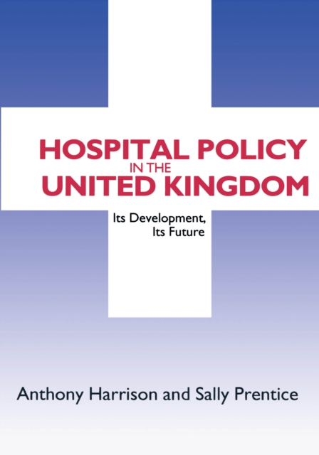 Hospital Policy in the United Kingdom : Its Development, Its Future, EPUB eBook