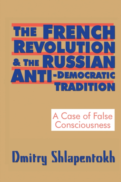 The French Revolution and the Russian Anti-Democratic Tradition : A Case of False Consciousness, PDF eBook