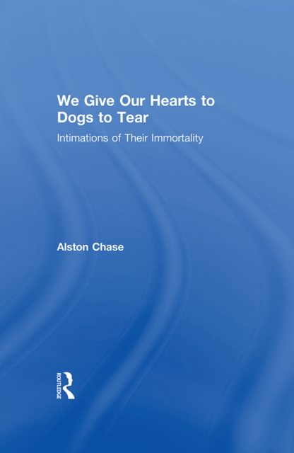 We Give Our Hearts to Dogs to Tear : Intimations of Their Immortality, EPUB eBook