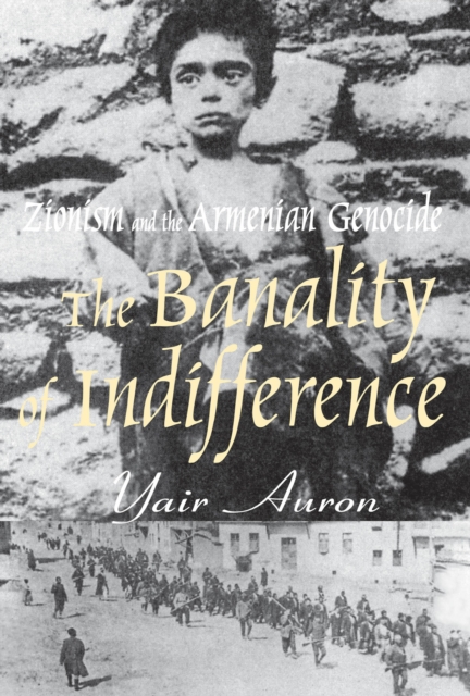 The Banality of Indifference : Zionism and the Armenian Genocide, EPUB eBook