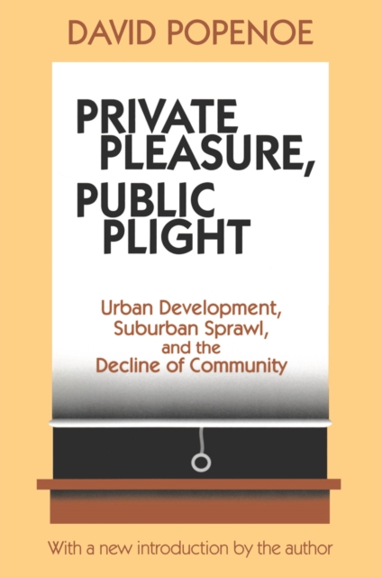 Private Pleasure, Public Plight : Urban Development, Suburban Sprawl, and the Decline of Community, EPUB eBook