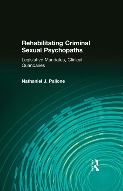 Rehabilitating Criminal Sexual Psychopaths : Legislative Mandates, Clinical Quandaries, PDF eBook