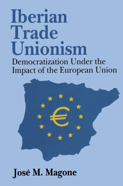 Iberian Trade Unionism : Democratization Under the Impact of the European Union, PDF eBook