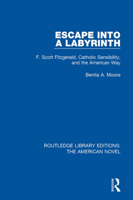 Escape into a Labyrinth : F. Scott Fitzgerald, Catholic Sensibility, and the American Way, EPUB eBook