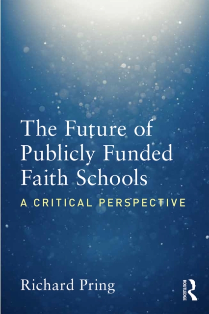 The Future of Publicly Funded Faith Schools : A Critical Perspective, PDF eBook