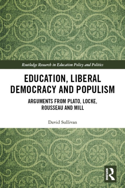 Education, Liberal Democracy and Populism : Arguments from Plato, Locke, Rousseau and Mill, PDF eBook