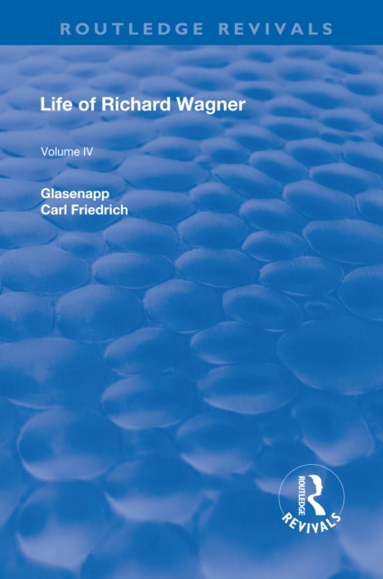 Revival: Life of Richard Wagner Vol. IV (1904) : Art and Politics, PDF eBook
