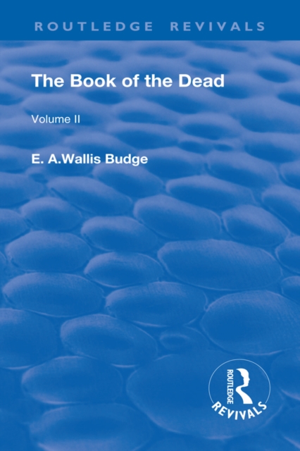 The Book of the Dead, Volume II : The Chapters of Coming Forth By Day or The Theban Recension of The Book of The Dead, EPUB eBook