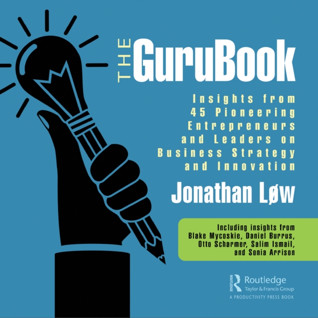 The GuruBook : Insights from 45 Pioneering Entrepreneurs and Leaders on Business Strategy and Innovation, PDF eBook