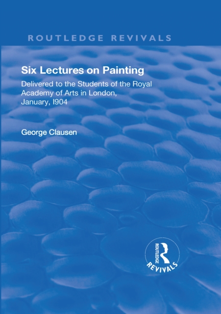Revival: Six Lectures on Painting (1904) : Delivered to the Students of the Royal Academy of Arts in London, January 1904, EPUB eBook