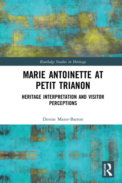 Marie Antoinette at Petit Trianon : Heritage Interpretation and Visitor Perceptions, EPUB eBook