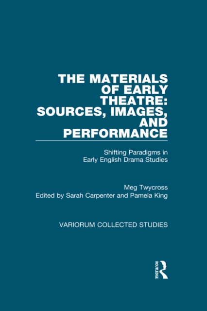 The Materials of Early Theatre: Sources, Images, and Performance : Shifting Paradigms in Early English Drama Studies, PDF eBook