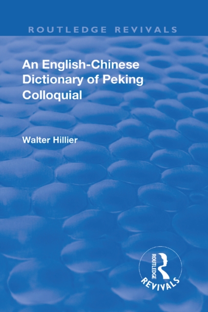 Revival: An English-Chinese Dictionary of Peking Colloquial (1945) : New Edition Enlarged by Sir Trelawny Backhouse and Sidney Barton, EPUB eBook