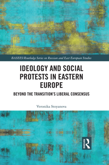 Ideology and Social Protests in Eastern Europe : Beyond the Transition's Liberal Consensus, PDF eBook