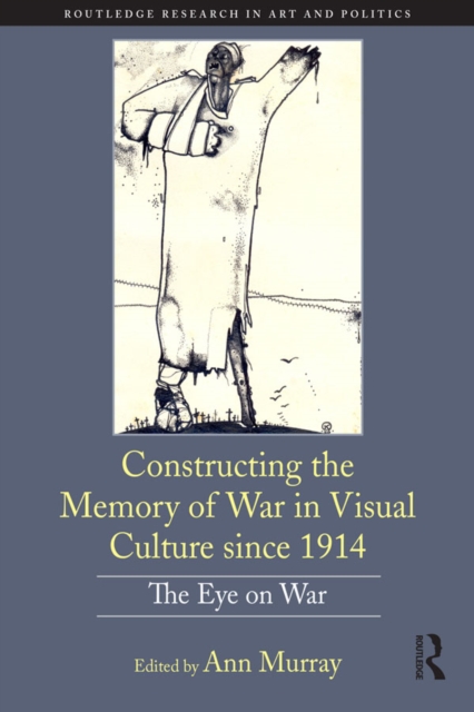 Constructing the Memory of War in Visual Culture since 1914 : The Eye on War, EPUB eBook