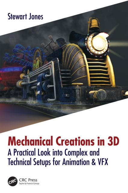 Mechanical Creations in 3D : A Practical Look into Complex and Technical Setups for Animation & VFX, EPUB eBook