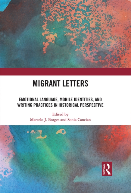 Migrant Letters : Emotional Language, Mobile Identities, and Writing Practices in Historical Perspective, EPUB eBook