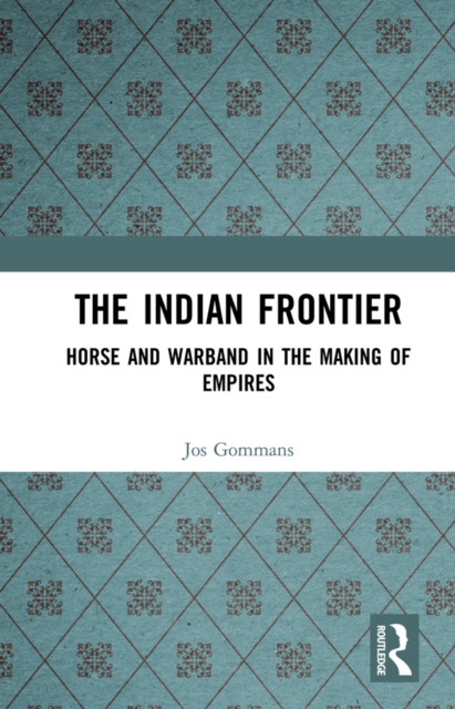 The Indian Frontier : Horse and Warband in the Making of Empires, EPUB eBook