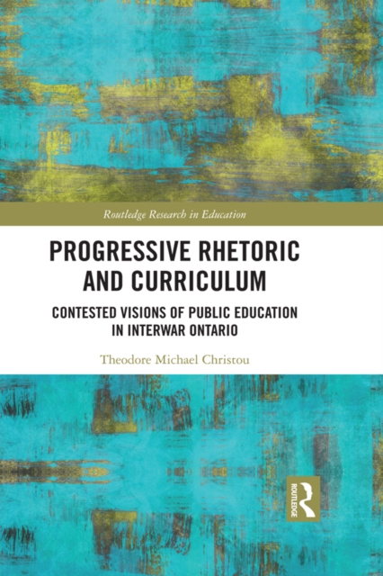 Progressive Rhetoric and Curriculum : Contested Visions of Public Education in Interwar Ontario, PDF eBook