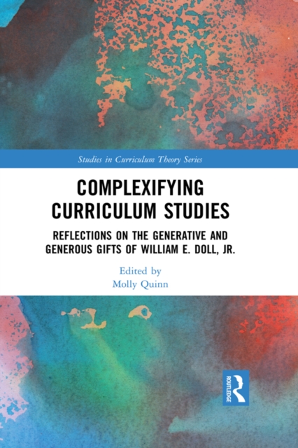 Complexifying Curriculum Studies : Reflections on the Generative and Generous Gifts of William E. Doll, Jr., EPUB eBook