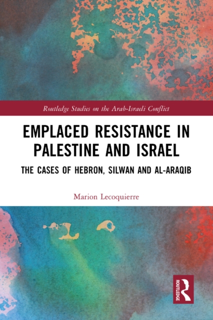Emplaced Resistance in Palestine and Israel : The Cases of Hebron, Silwan and al-Araqib, EPUB eBook