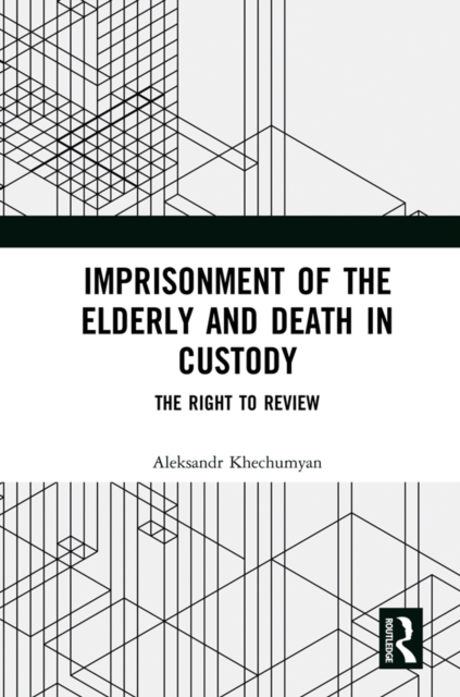 Imprisonment of the Elderly and Death in Custody : The Right to Review, EPUB eBook