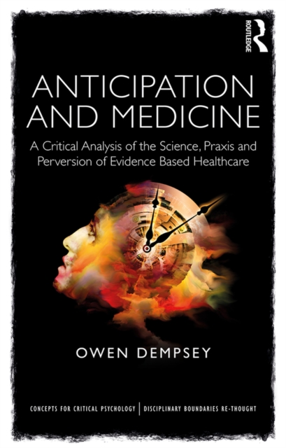 Anticipation and Medicine : A Critical Analysis of the Science, Praxis and Perversion of Evidence Based Healthcare, PDF eBook