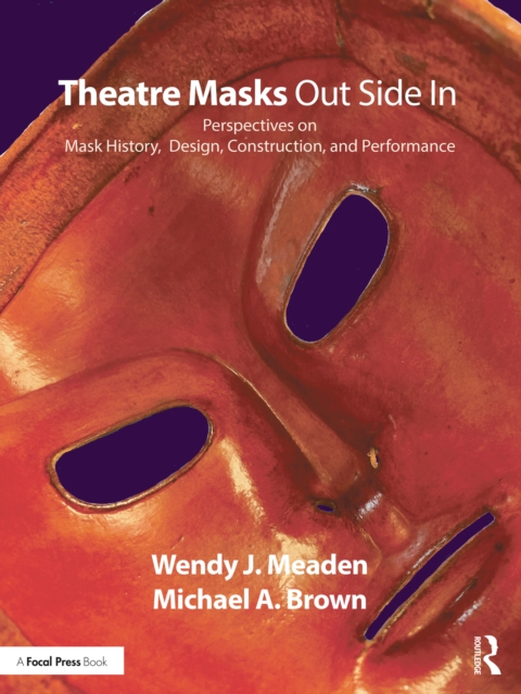 Theatre Masks Out Side In : Perspectives on Mask History, Design, Construction, and Performance, EPUB eBook