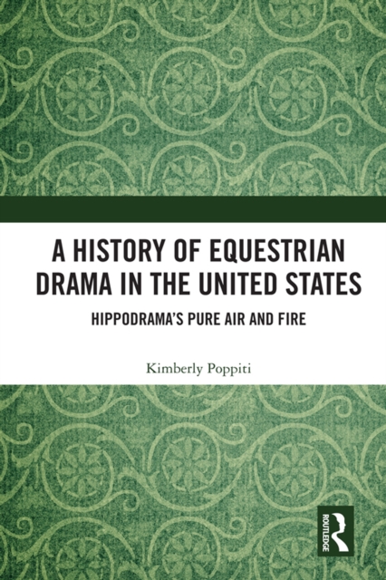 A History of Equestrian Drama in the United States : Hippodrama's Pure Air and Fire, PDF eBook