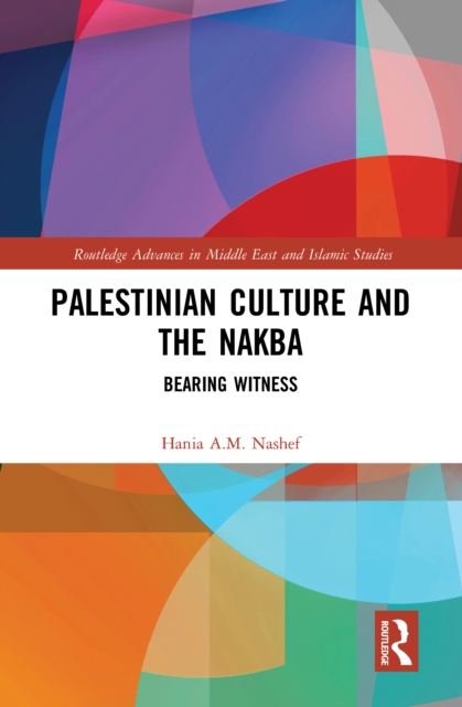 Palestinian Culture and the Nakba : Bearing Witness, PDF eBook