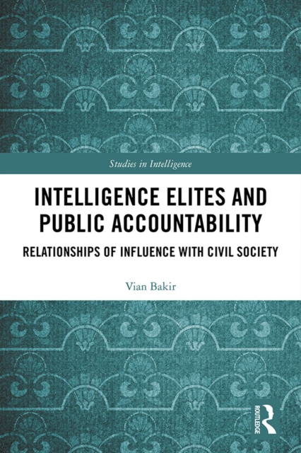 Intelligence Elites and Public Accountability : Relationships of Influence with Civil Society, PDF eBook