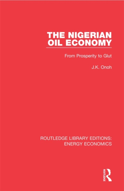 The Nigerian Oil Economy : From Prosperity to Glut, PDF eBook