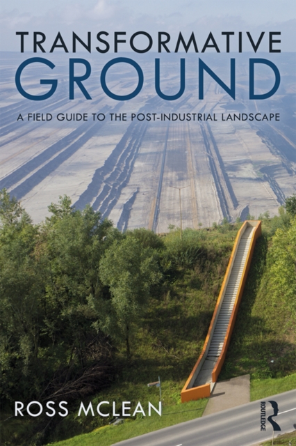 Transformative Ground : A Field Guide to the Post-Industrial Landscape, EPUB eBook