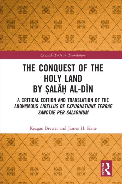 The Conquest of the Holy Land by Salah al-Din : A critical edition and translation of the anonymous Libellus de expugnatione Terrae Sanctae per Saladinum, PDF eBook