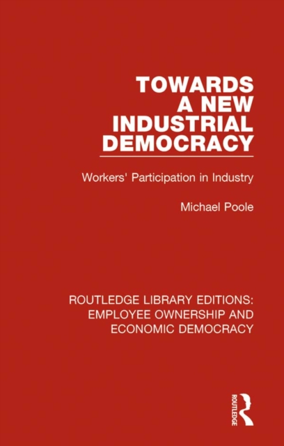 Towards a New Industrial Democracy : Workers' Participation in Industry, PDF eBook