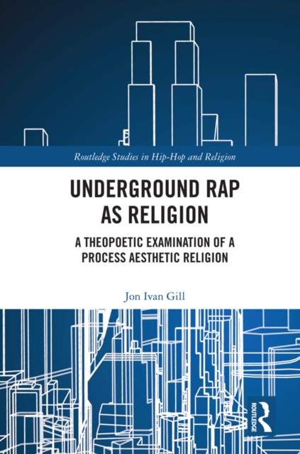 Underground Rap as Religion : A Theopoetic Examination of a Process Aesthetic Religion, EPUB eBook