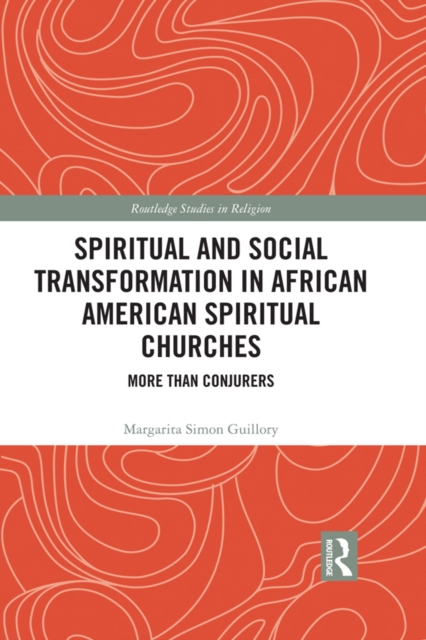 Spiritual and Social Transformation in African American Spiritual Churches : More than Conjurers, PDF eBook