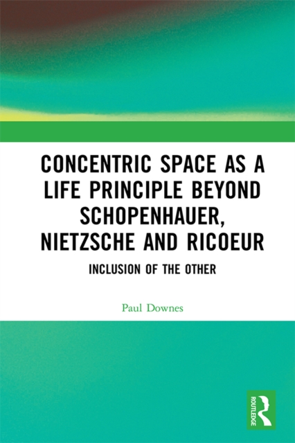 Concentric Space as a Life Principle Beyond Schopenhauer, Nietzsche and Ricoeur : Inclusion of the Other, EPUB eBook