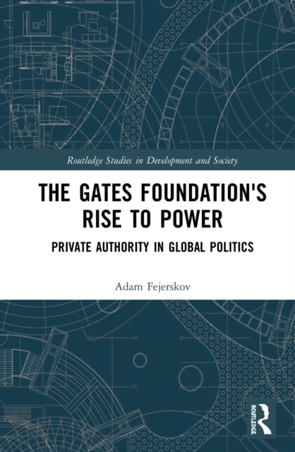 The Gates Foundation's Rise to Power : Private Authority in Global Politics, EPUB eBook