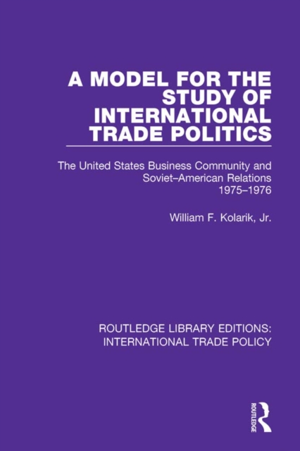 A Model for the Study of International Trade Politics : The United States Business Community and Soviet-American Relations 1975-1976, EPUB eBook