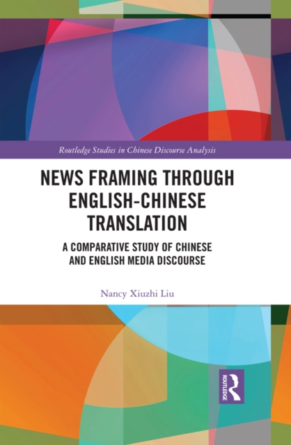 News Framing through English-Chinese Translation : A Comparative Study of Chinese and English Media Discourse, PDF eBook